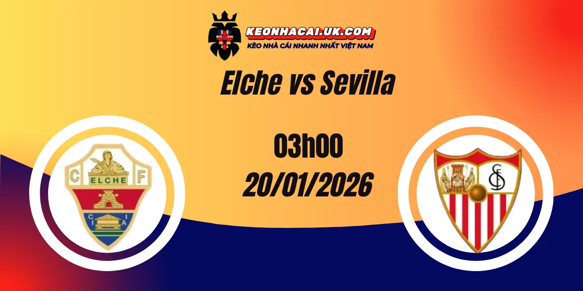 Nhận định La Liga: Elche vs Sevilla 20/01/2026